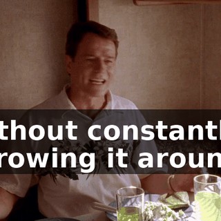 without constantly throwing it around?