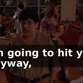 I'm going to hit you anyway,