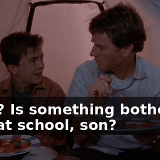 Why? Is something bothering you at school, son?