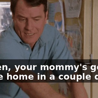 Listen, your mommy's going to be home in a couple days,