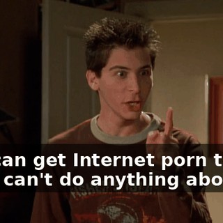 You can get Internet porn there. They can't do anything about it.