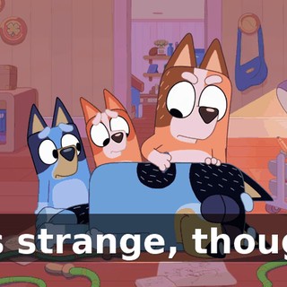 It's strange, though.