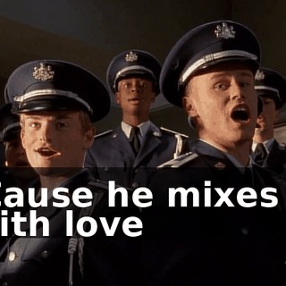 ♪ 'Cause he mixes it with love ♪