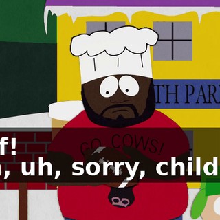 Chef! - Oh, uh, sorry, children.