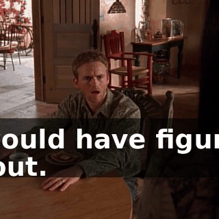 I would have figured it out.