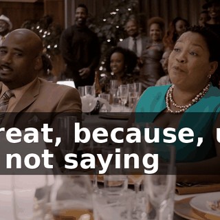 - Great, because, um, I'm not saying