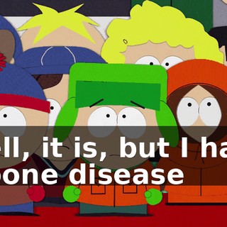 Well, it is, but I have a bone disease