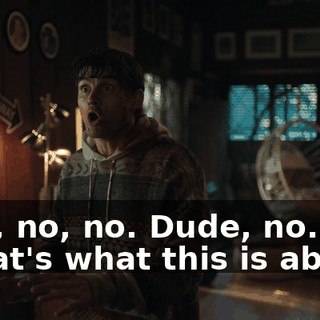 - No, no, no. Dude, no. - That's what this is about?