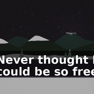 ♪ Never thought I could be so free ♪