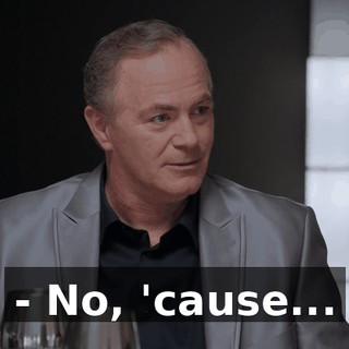 - No, 'cause...