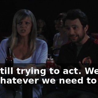 I'm still trying to act. We just do whatever we need to do.