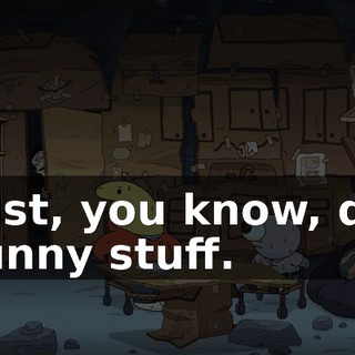 Just, you know, do funny stuff.