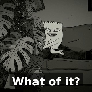What of it?
