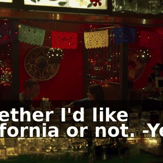 -whether I'd like California or not. -Yeah.