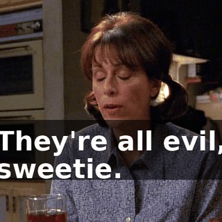 They're all evil, sweetie.