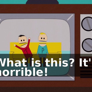 What is this? It's horrible!
