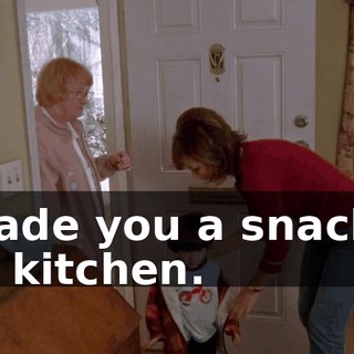 I made you a snack in the kitchen.