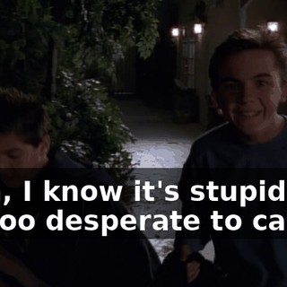 Yeah, I know it's stupid, but I'm too desperate to care.
