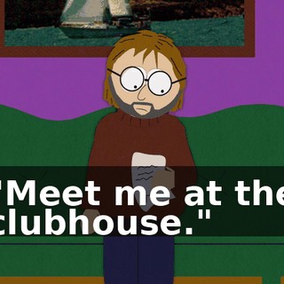 "Meet me at the clubhouse."