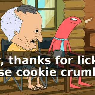 Hey, thanks for licking those cookie crumbs