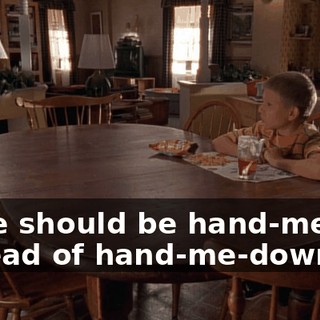 there should be hand-me-ups instead of hand-me-downs,