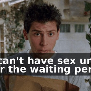 we can't have sex until after the waiting period.