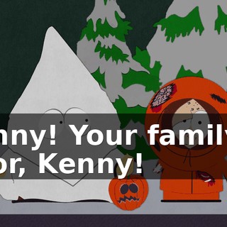 Kenny! Your family is poor, Kenny!