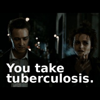 You take tuberculosis.