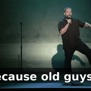 Because old guys...