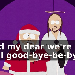 ♪ And my dear we're still good-bye-be-byin' ♪