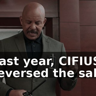 Last year, CIFIUS reversed the sale