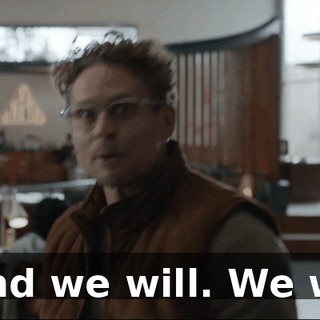 - And we will. We will.