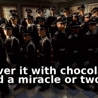 ♪ Cover it with chocolate and a miracle or two ♪