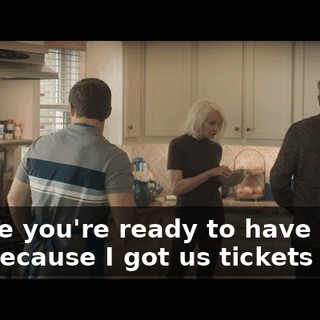 I hope you're ready to have some fun because I got us tickets