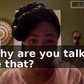 - Why are you talking like that?