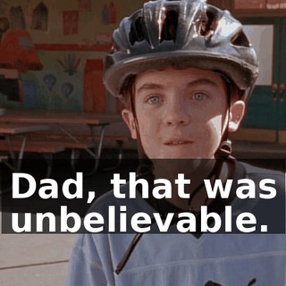 Dad, that was unbelievable.