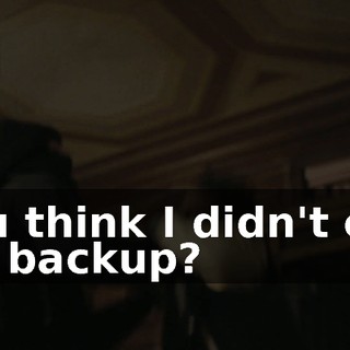 You think I didn't call for backup?