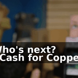 Who's next? - Cash for Copper.