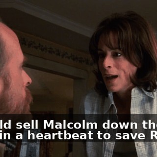 I would sell Malcolm down the river in a heartbeat to save Reese.