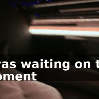 ♪ I was waiting on the moment ♪