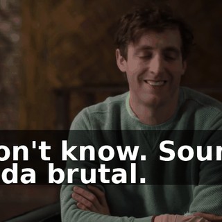 I don't know. Sounds kinda brutal.