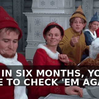 AND IN SIX MONTHS, YOU'LL HAVE TO CHECK 'EM AGAIN--
