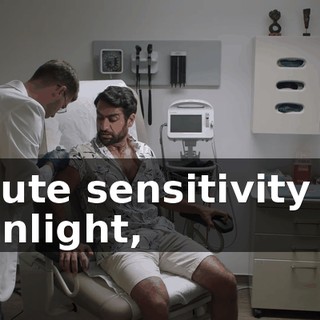 acute sensitivity to sunlight,