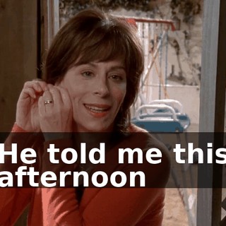 He told me this afternoon