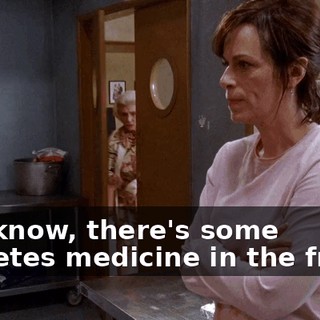 You know, there's some diabetes medicine in the fridge
