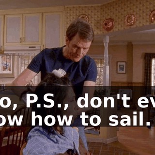 who, P.S., don't even know how to sail.