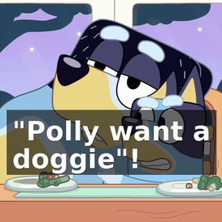 "Polly want a doggie"!