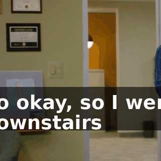 So okay, so I went downstairs