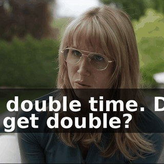 - So double time. Does she get double?