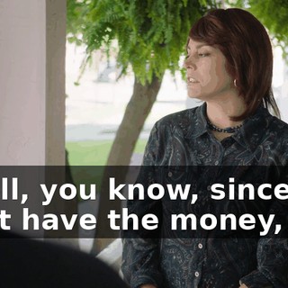 - Well, you know, since you don't have the money,